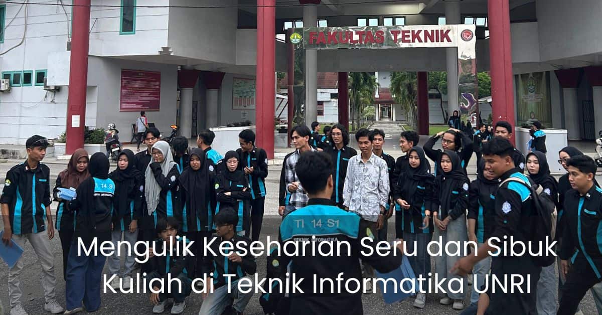 Keseharian Kuliah di Teknik Informatika UNRI